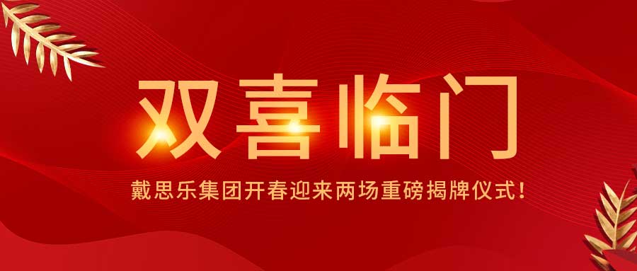<b>雙喜臨門！戴思樂集團(tuán)開春迎來兩場(chǎng)重磅揭牌儀式！</b>